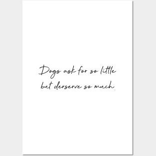 Dogs ask for so little but deserve so much. Posters and Art